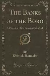 The Banks of the Boro: A Chronicle of the County of Wexford (Classic Reprint)