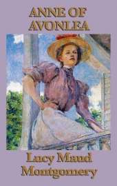 Anne of Avonlea: The Second Anne Shirley Novel of School, Friendship, and Avonlea Life