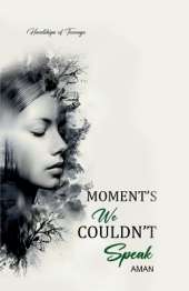 Moment's We Couldn't Speak: Hardships of Teenage