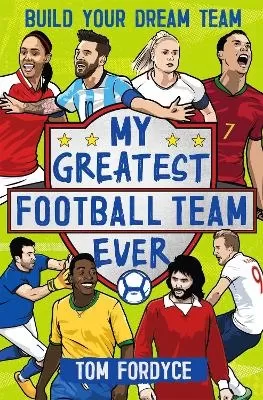 My Greatest Football Team Ever: Build Your Dream Team