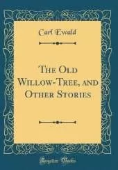 The Old Willow-Tree, and Other Stories (Classic Reprint)