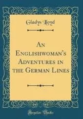An Englishwoman's Adventures in the German Lines (Classic Reprint)