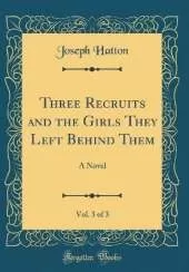 Three Recruits and the Girls They Left Behind Them, Vol. 3 of 3: A Novel (Classic Reprint)