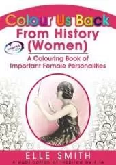Colour Us Back From History (Women): A Colour Book of Important Female Personalities