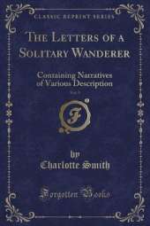 The Letters of a Solitary Wanderer, Vol. 5: Containing Narratives of Various Description (Classic Reprint)