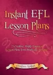 Instant EFL Lesson Plans: 25 Creative, Highly Engaging Lesson Plans from Practically Nothing!