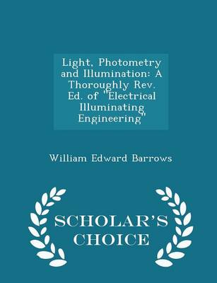 Light, Photometry and Illumination: A Thoroughly REV. Ed. of Electrical Illuminating Engineering - Scholar's Choice Edition