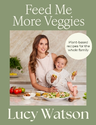Feed Me More Veggies: Plant-based recipes for the whole family