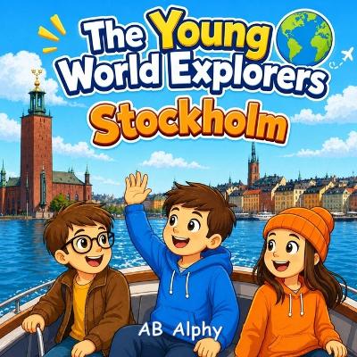 The Young World Explorers: Stockholm: Discovering Sweden's Islands, Culture, and History with Nora, Max, and Leo