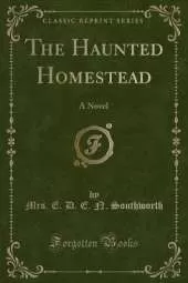 The Haunted Homestead: A Novel (Classic Reprint)