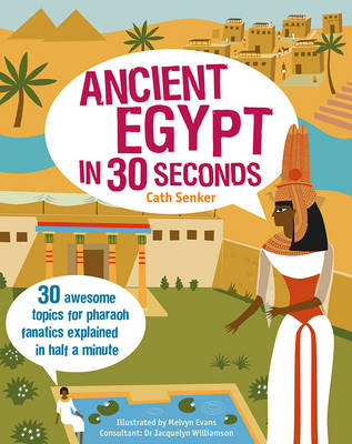 Ancient Egypt in 30 Seconds: 30 Awesome Topics for Pharaoh Fanatics Explained in Half a Minute