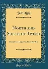 North and South of Tweed: Stories and Legends of the Borders (Classic Reprint)