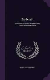 Birdcraft: A Field Book of Two Hundred Song, Game, and Water Birds