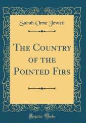 The Country of the Pointed Firs (Classic Reprint)
