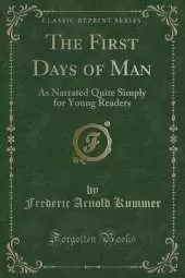 The First Days of Man: As Narrated Quite Simply for Young Readers (Classic Reprint)