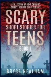 Scary Short Stories for Teens: A Collection Of Bone Chilling Horror Stories For Teenagers And Young Adults