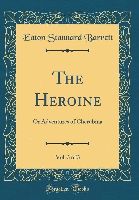 The Heroine, Vol. 3 of 3: Or Adventures of Cherubina (Classic Reprint)