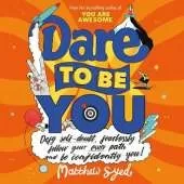 Dare to Be You: Defy Self-Doubt, Fearlessly Follow Your Own Path and Be Confidently You!