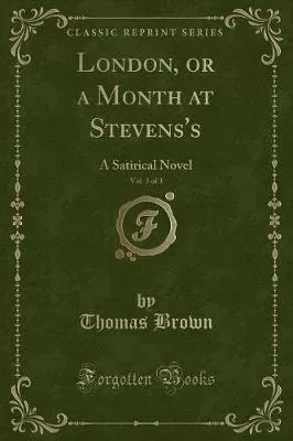 London, or a Month at Stevens's, Vol. 3 of 3: A Satirical Novel (Classic Reprint)
