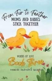 From Fur to Feather Moms and Babies Stick Together: Book Three - Words of Love