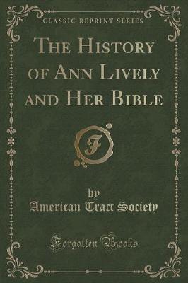The History of Ann Lively and Her Bible (Classic Reprint)