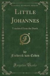 Little Johannes: Translated From the Dutch (Classic Reprint)