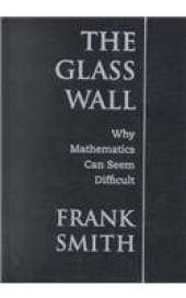 The Glass Wall: Why Mathematics Can Seem Difficult
