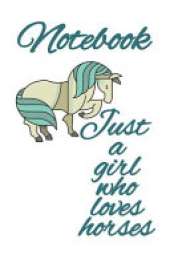 Notebook Just A Girl Who Loves Horses: Gift for Horse Lovers Children - Medium College Lined Composition Notepad Journal, 120 Pages, Rined, 6"x9" Inches (15.2 x 22.9 cm), Glossy Softcover