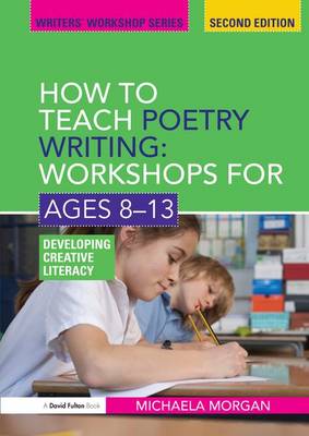 How to Teach Poetry Writing: Workshops for Ages 8-13: Developing Creative Literacy