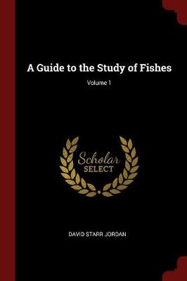 A Guide to the Study of Fishes; Volume 1