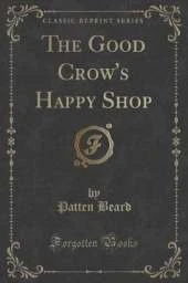 The Good Crow's Happy Shop (Classic Reprint)