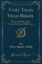 Fairy Tales From Brazil: How and Why Tales From Brazilian Folk-Lore (Classic Reprint)