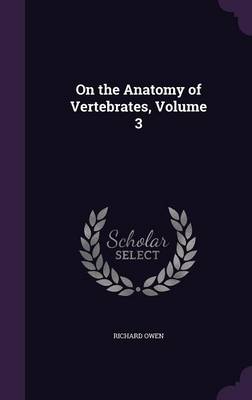 On the Anatomy of Vertebrates, Volume 3