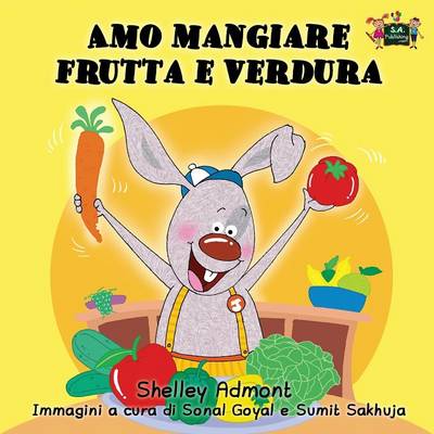 Amo Mangiare Frutta E Verdura: I Love to Eat Fruits and Vegetables (Italian Edition)