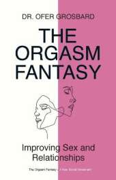 The Orgasm Fantasy: Improving Sex and Relationships