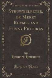 Struwwelpeter, or Merry Rhymes and Funny Pictures (Classic Reprint)