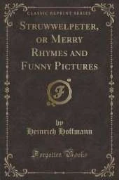 Struwwelpeter, or Merry Rhymes and Funny Pictures (Classic Reprint)
