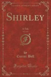 Shirley, Vol. 1 of 3: A Tale (Classic Reprint)
