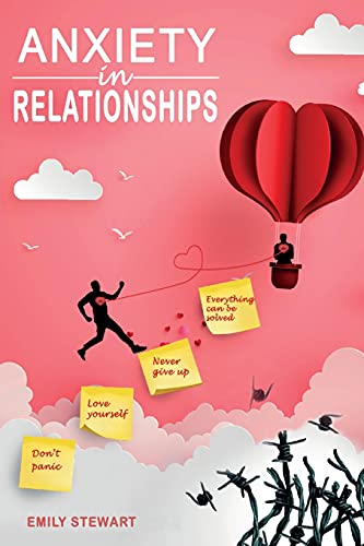 Anxiety in Relationships: Discover the Secrets of Improved Communication to Avoid Narcissistic Relationships and Couples Conflicts. Start to Eliminate Panic Attacks, Jealousy and Insecurity in Love