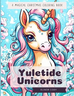 Yuletide Unicorns: A Magical Christmas Coloring Journey