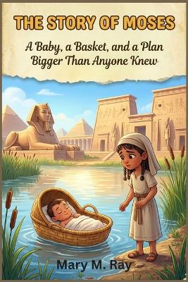 The Story of Moses: A Baby, a Basket, and a Plan Bigger Than Anyone Knew