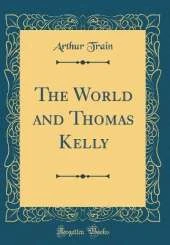 The World and Thomas Kelly (Classic Reprint)