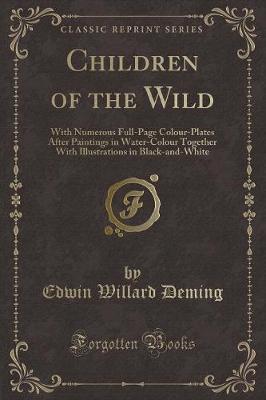 Children of the Wild: With Numerous Full-Page Colour-Plates After Paintings in Water-Colour Together With Illustrations in Black-and-White (Classic Reprint)