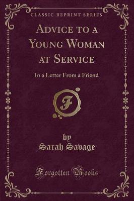 Advice to a Young Woman at Service: In a Letter From a Friend (Classic Reprint)