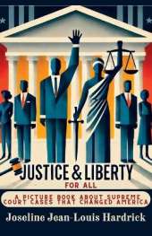 Justice & Liberty for All: A Picture Book About Supreme Court Cases That Changed America