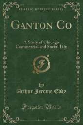 Ganton Co: A Story of Chicago Commercial and Social Life (Classic Reprint)