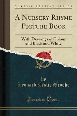 A Nursery Rhyme Picture Book: With Drawings in Colour and Black and White (Classic Reprint)
