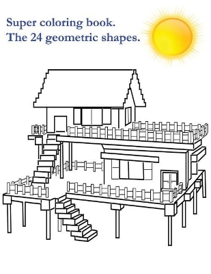 Super coloring book. The 24 geometric shapes.: There are presented 24 geometrical figures in the coloring book. Coloring Book is for boys and girls aged from 4 to 11 years.