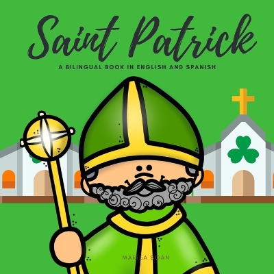 Saint Patrick: The Story of Saint Patrick - San Patricio - A Bilingual Book in English and Spanish