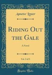 Riding Out the Gale, Vol. 2 of 3: A Novel (Classic Reprint)